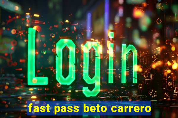 fast pass beto carrero