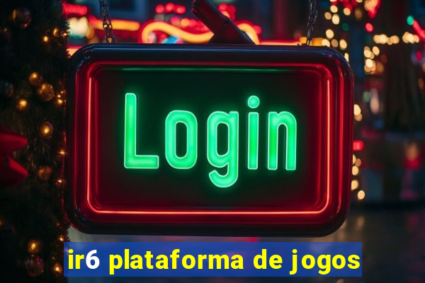 ir6 plataforma de jogos