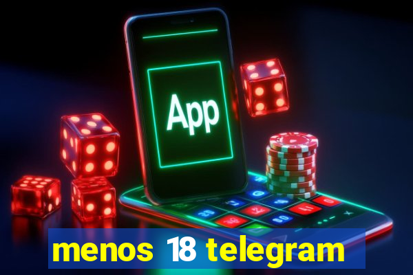menos 18 telegram