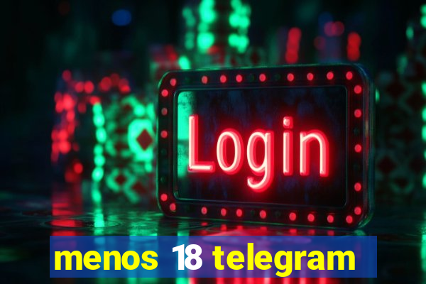 menos 18 telegram