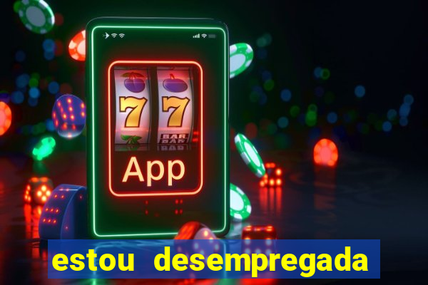 estou desempregada o que fazer para ganhar dinheiro 2024