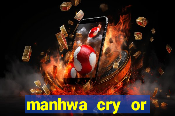 manhwa cry or better beg