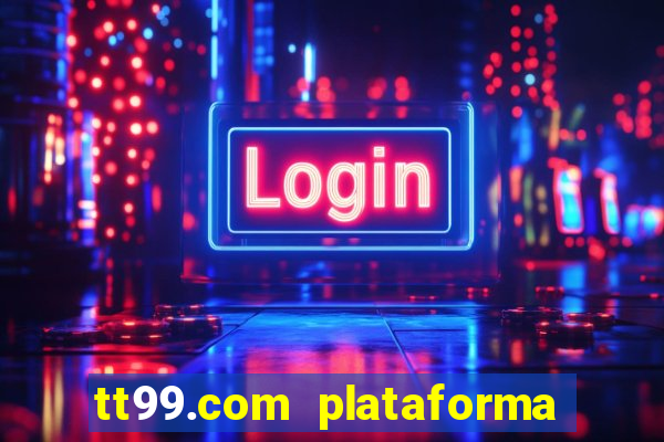 tt99.com plataforma de jogos