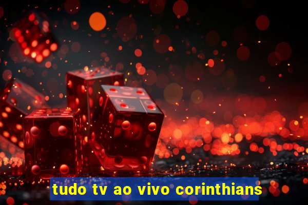 tudo tv ao vivo corinthians