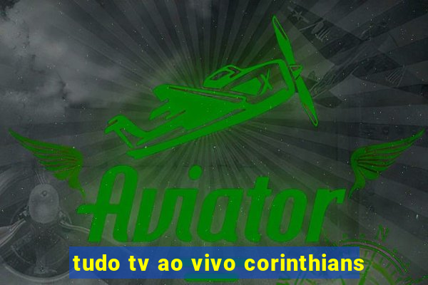 tudo tv ao vivo corinthians