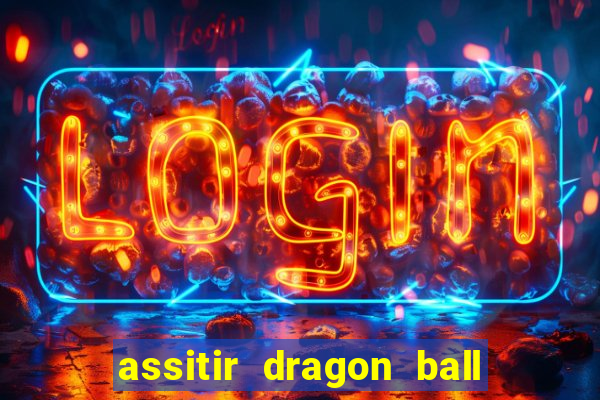 assitir dragon ball z dublado