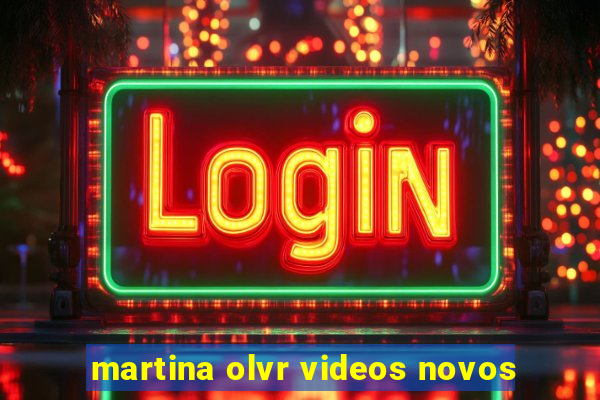 martina olvr videos novos