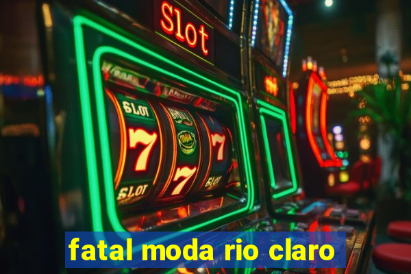 fatal moda rio claro