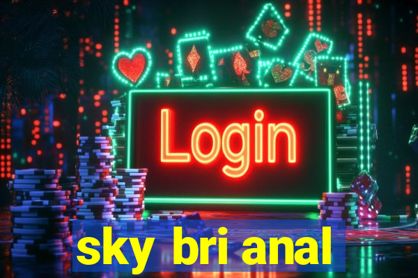 sky bri anal