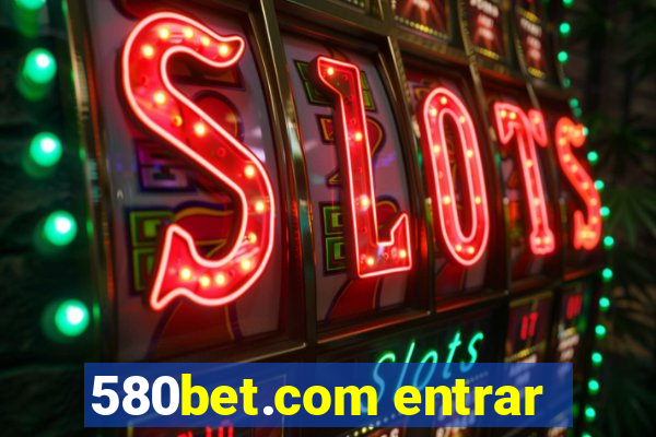 580bet.com entrar