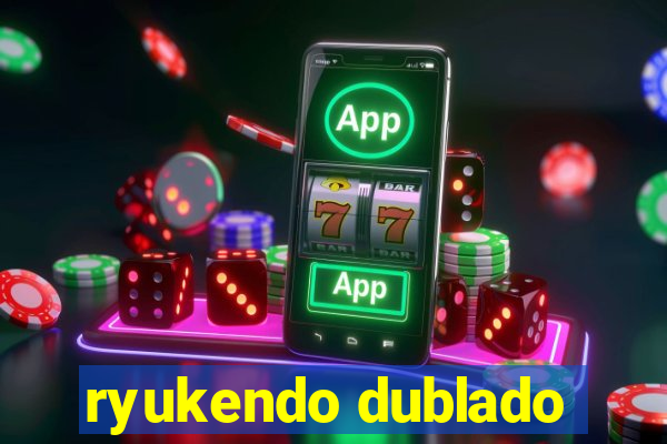 ryukendo dublado
