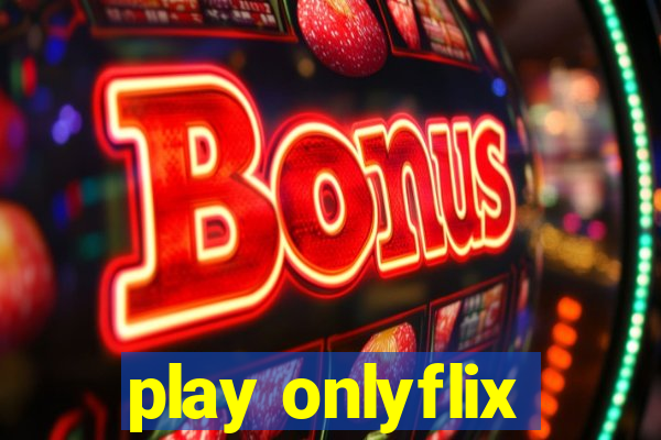 play onlyflix