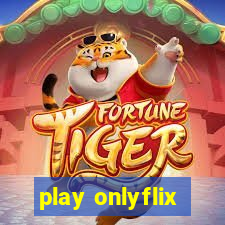 play onlyflix