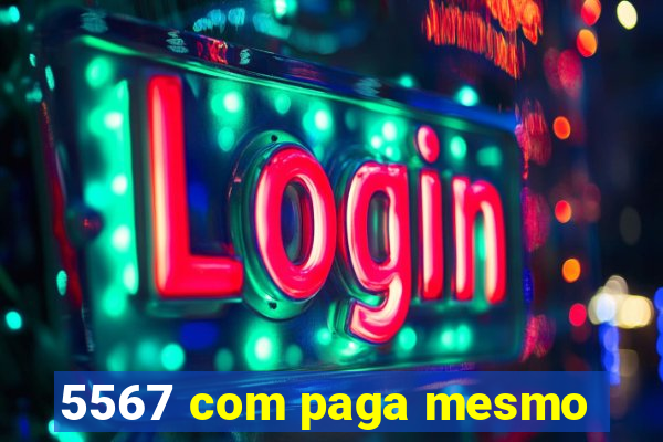 5567 com paga mesmo