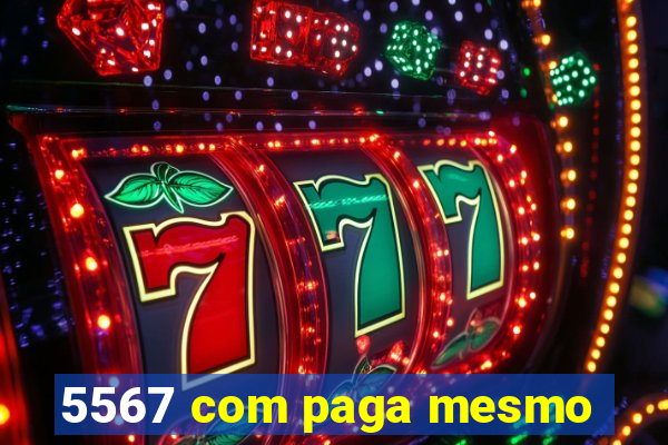 5567 com paga mesmo