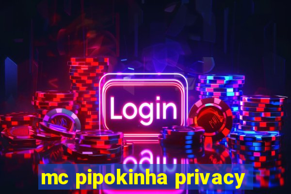mc pipokinha privacy