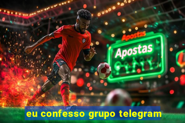 eu confesso grupo telegram