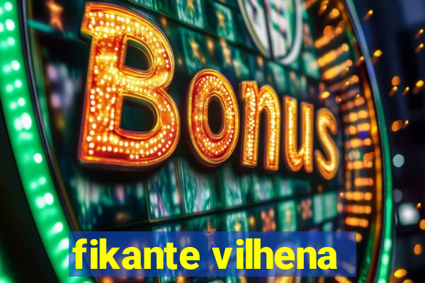 fikante vilhena