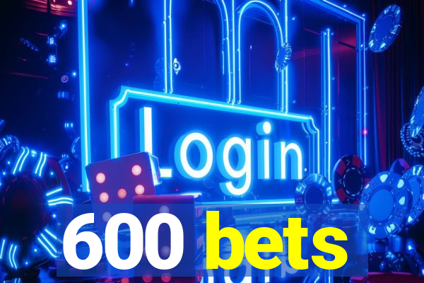 600 bets