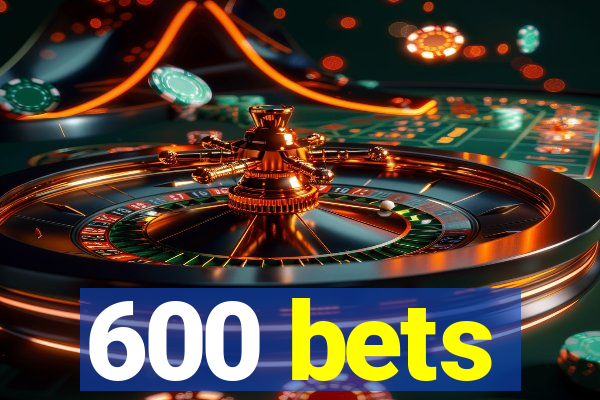 600 bets