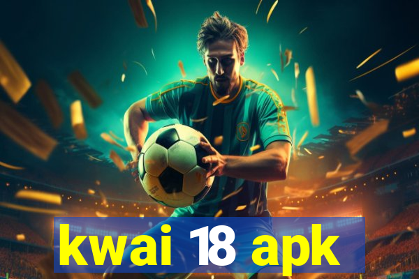 kwai 18 apk