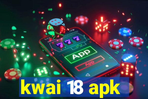 kwai 18 apk