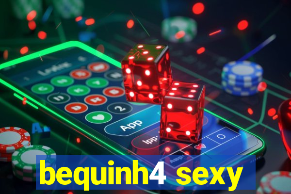 bequinh4 sexy