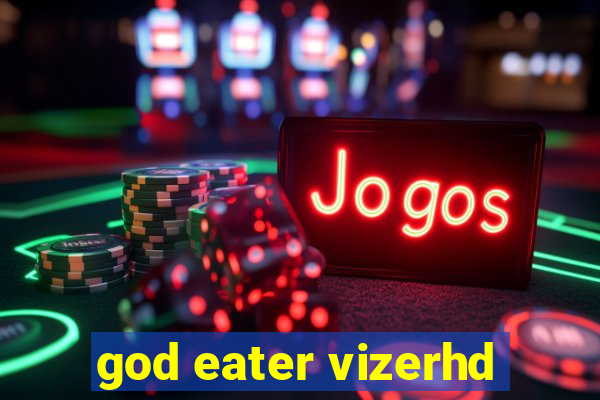god eater vizerhd