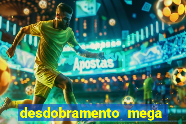desdobramento mega sena 18 dezenas