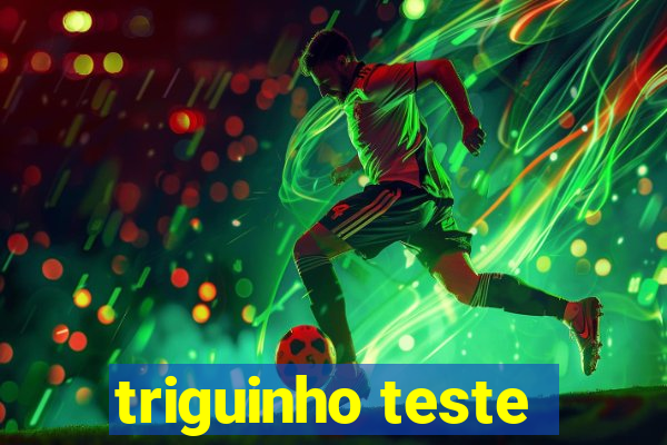 triguinho teste