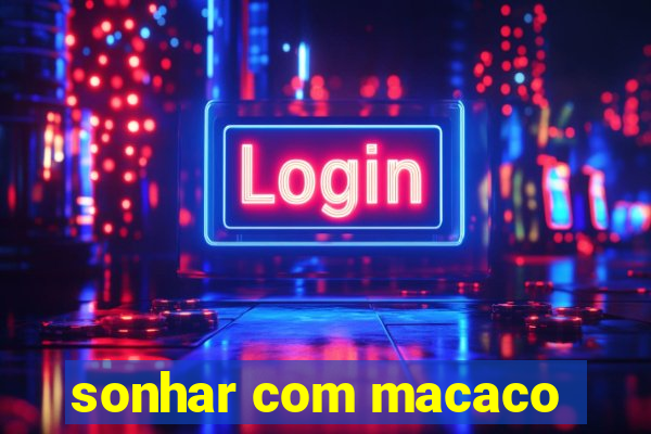 sonhar com macaco