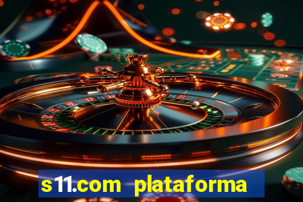s11.com plataforma de jogos