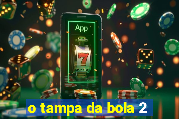 o tampa da bola 2