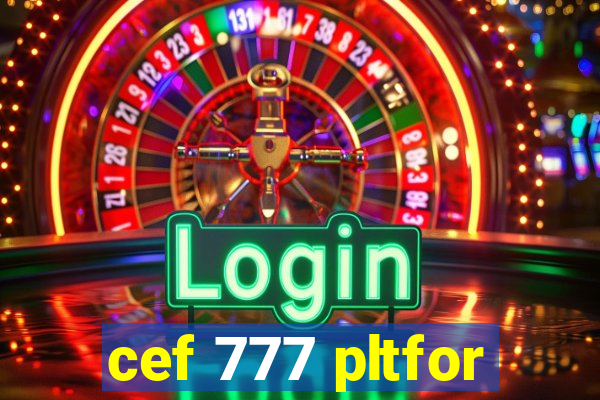 cef 777 pltfor