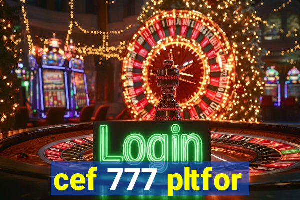 cef 777 pltfor
