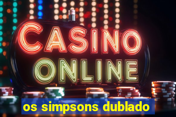 os simpsons dublado