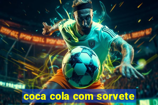 coca cola com sorvete
