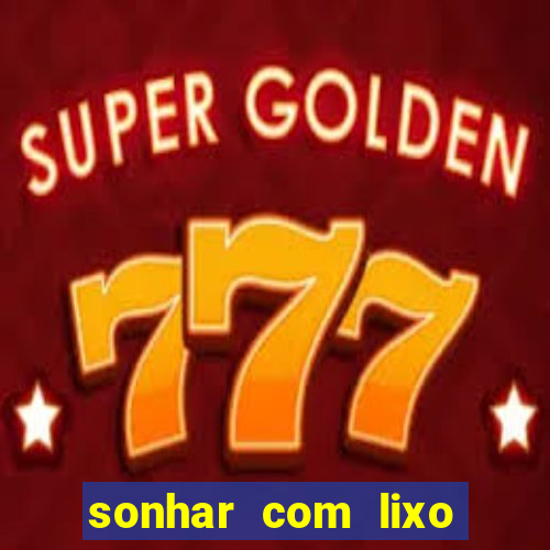sonhar com lixo jogo do bicho