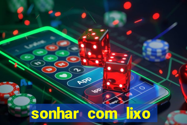sonhar com lixo jogo do bicho
