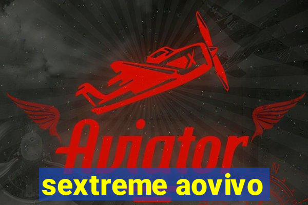 sextreme aovivo