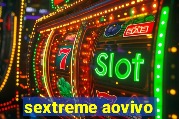 sextreme aovivo