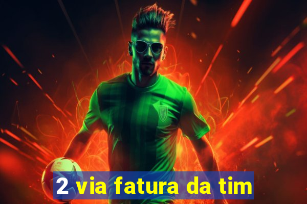 2 via fatura da tim