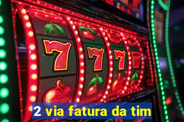 2 via fatura da tim