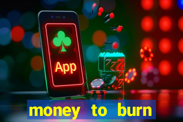 money to burn system pt br