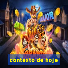 contexto de hoje