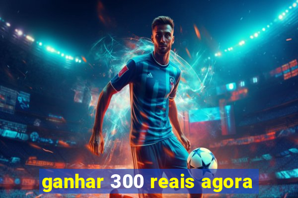 ganhar 300 reais agora