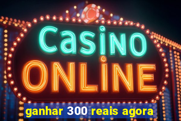 ganhar 300 reais agora