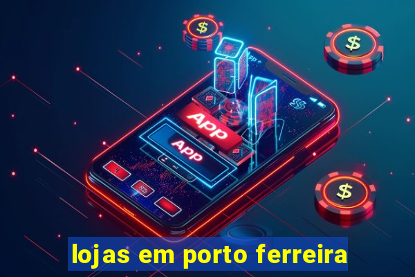 lojas em porto ferreira