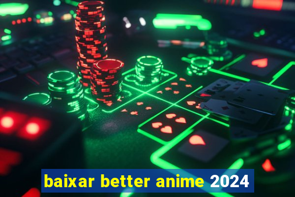 baixar better anime 2024