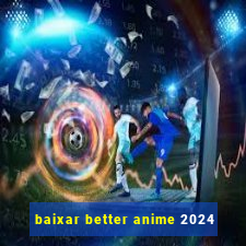 baixar better anime 2024